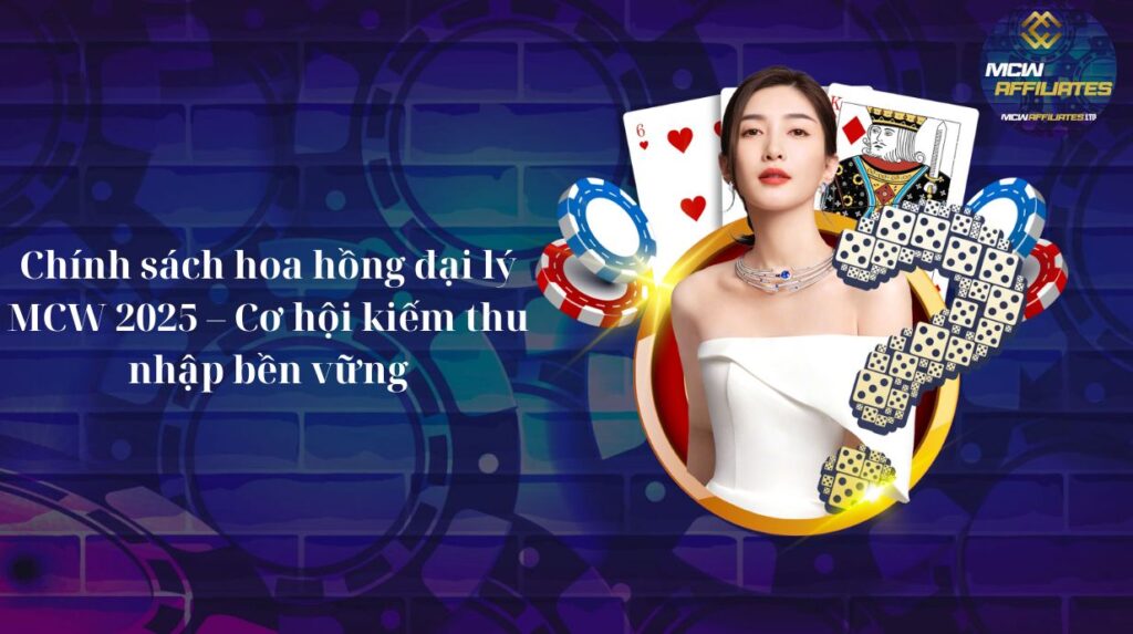 Chính sách hoa hồng đại lý MCW 2025 – Cơ hội kiếm thu nhập bền vững