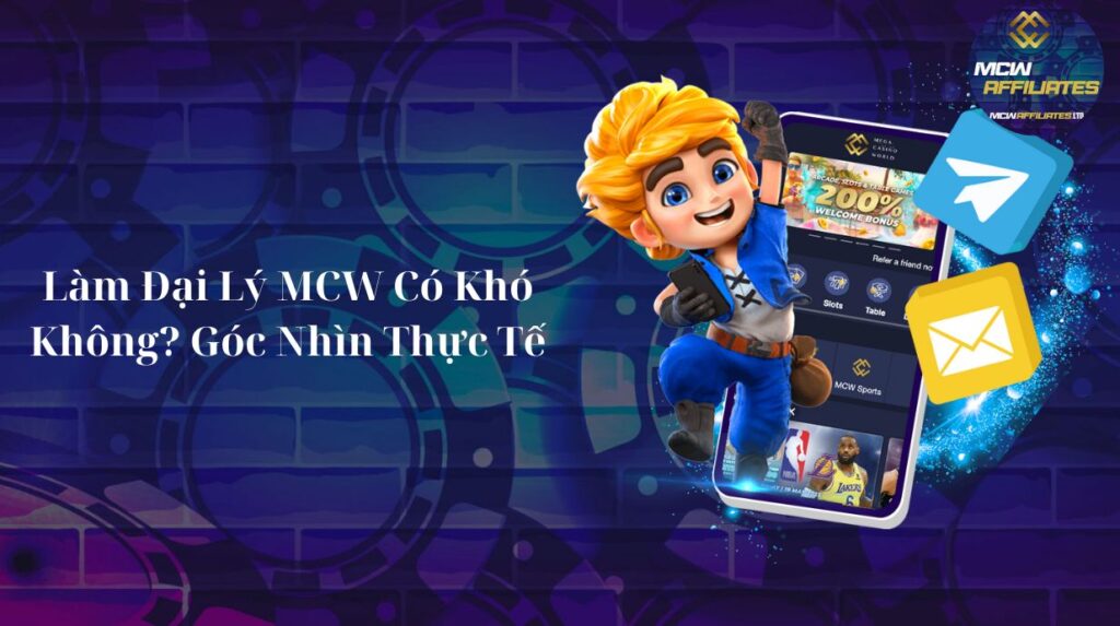 Làm Đại Lý MCW Có Khó Không? Góc Nhìn Thực Tế