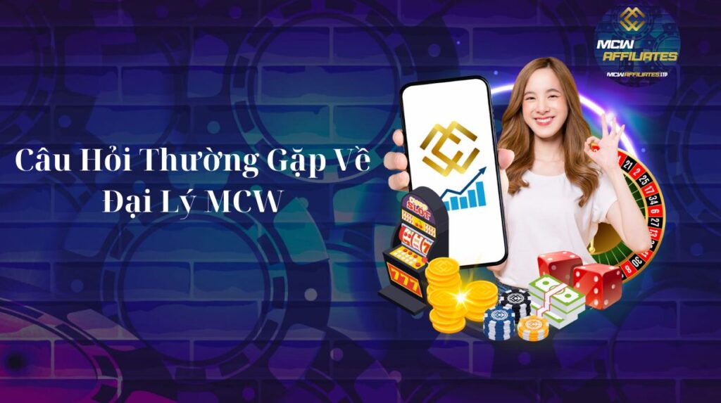 Câu Hỏi Thường Gặp Về Đại Lý MCW