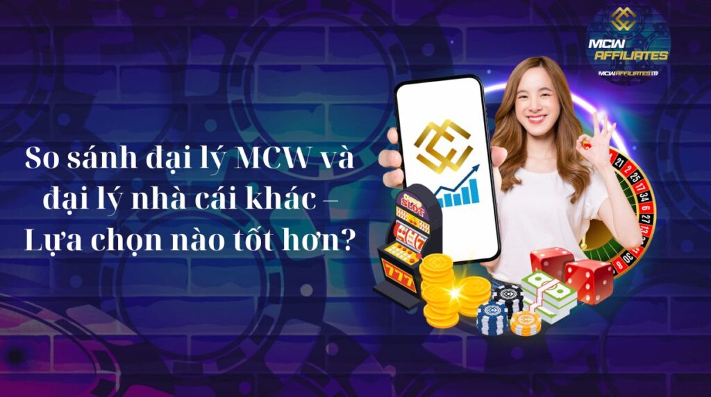 So sánh đại lý MCW và đại lý nhà cái khác
